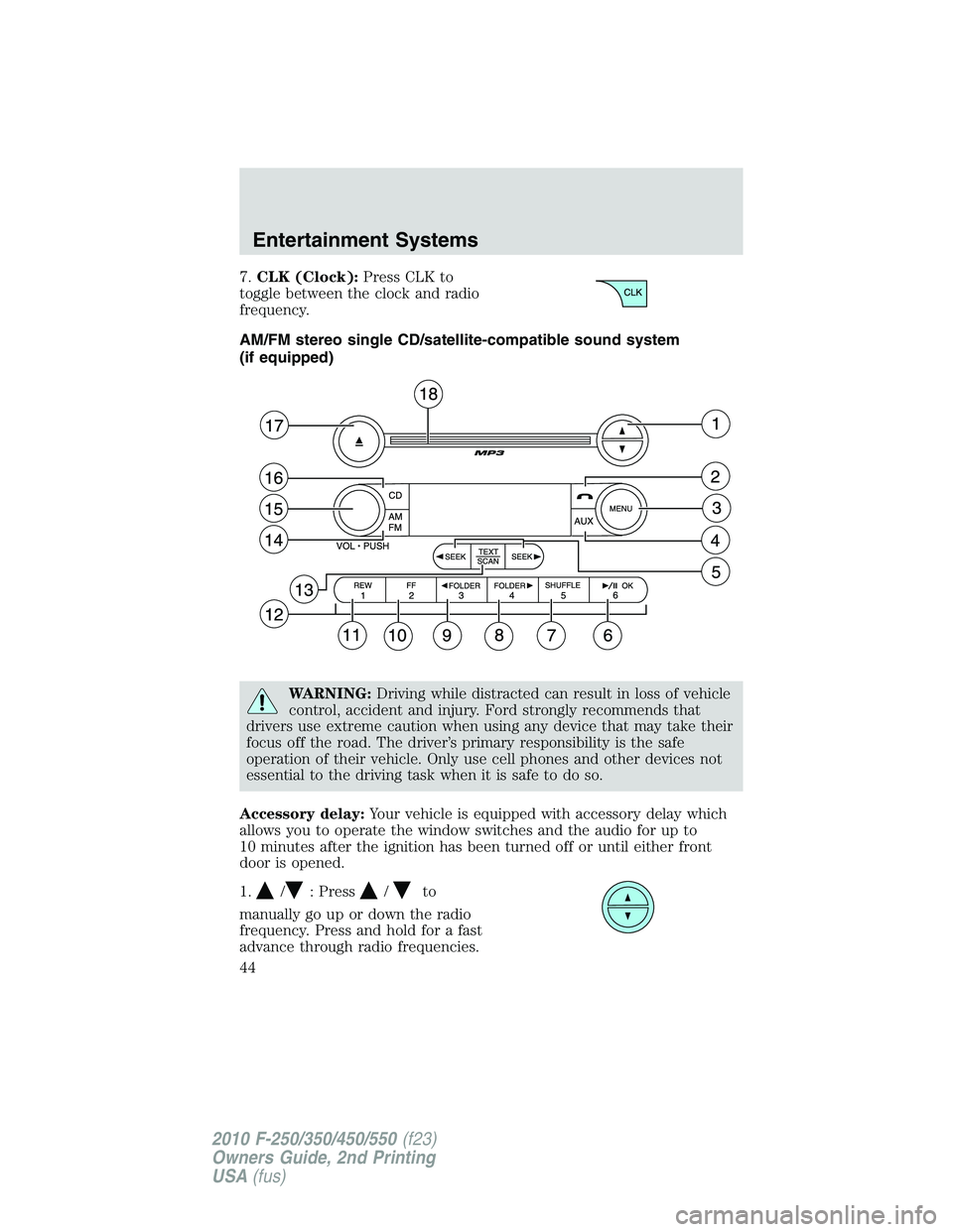 FORD F250 2010  Owners Manual 7.CLK (Clock):Press CLK to
toggle between the clock and radio
frequency.
AM/FM stereo single CD/satellite-compatible sound system
(if equipped)
WARNING:Driving while distracted can result in loss of v