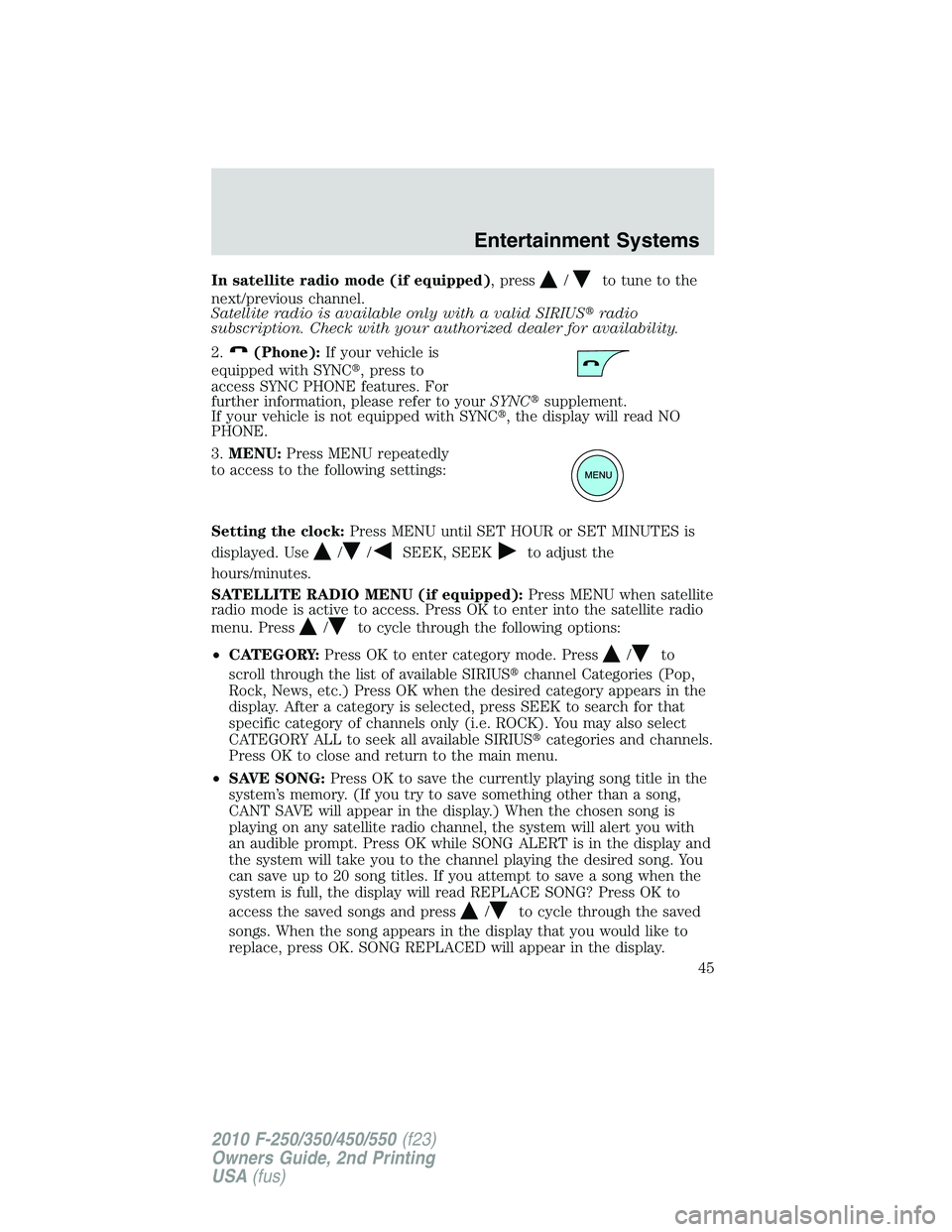 FORD F250 2010 Service Manual In satellite radio mode (if equipped), press/to tune to the
next/previous channel.
Satellite radio is available only with a valid SIRIUSradio
subscription. Check with your authorized dealer for avail