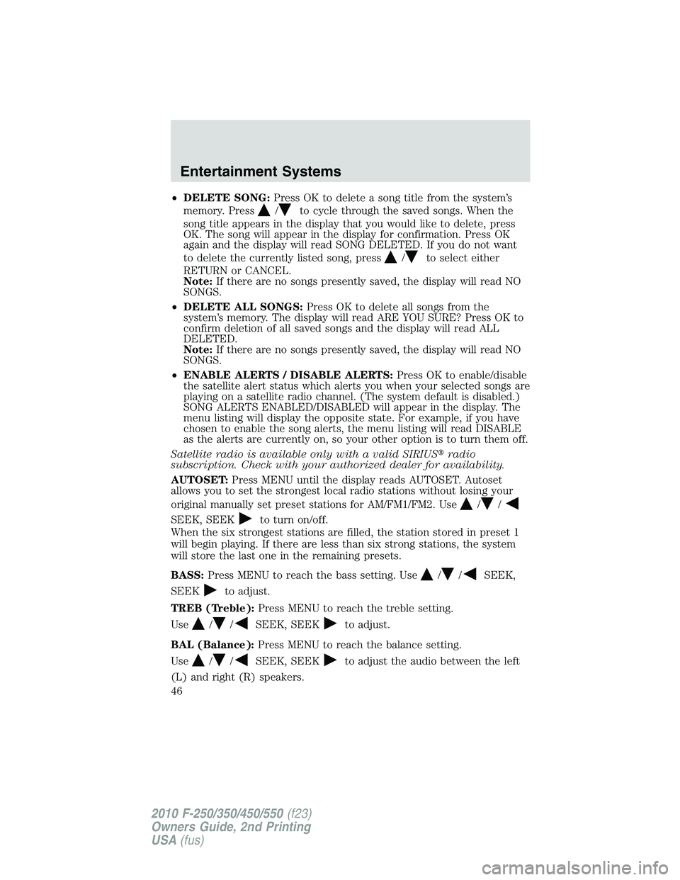 FORD F250 2010 Service Manual •DELETE SONG:Press OK to delete a song title from the system’s
memory. Press
/to cycle through the saved songs. When the
song title appears in the display that you would like to delete, press
OK. 