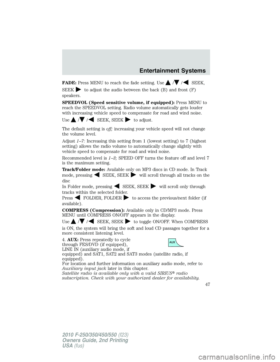 FORD F250 2010 Service Manual FADE:Press MENU to reach the fade setting. Use//SEEK,
SEEK
to adjust the audio between the back (B) and front (F)
speakers.
SPEEDVOL (Speed sensitive volume, if equipped):Press MENU to
reach the SPEED