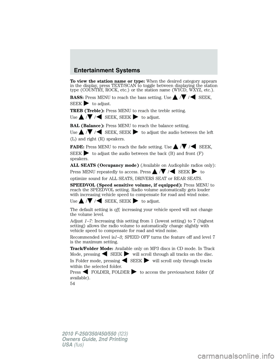 FORD F250 2010 Workshop Manual To view the station name or type:When the desired category appears
in the display, press TEXT/SCAN to toggle between displaying the station
type (COUNTRY, ROCK, etc.) or the station name (WYCD, WXYZ, 
