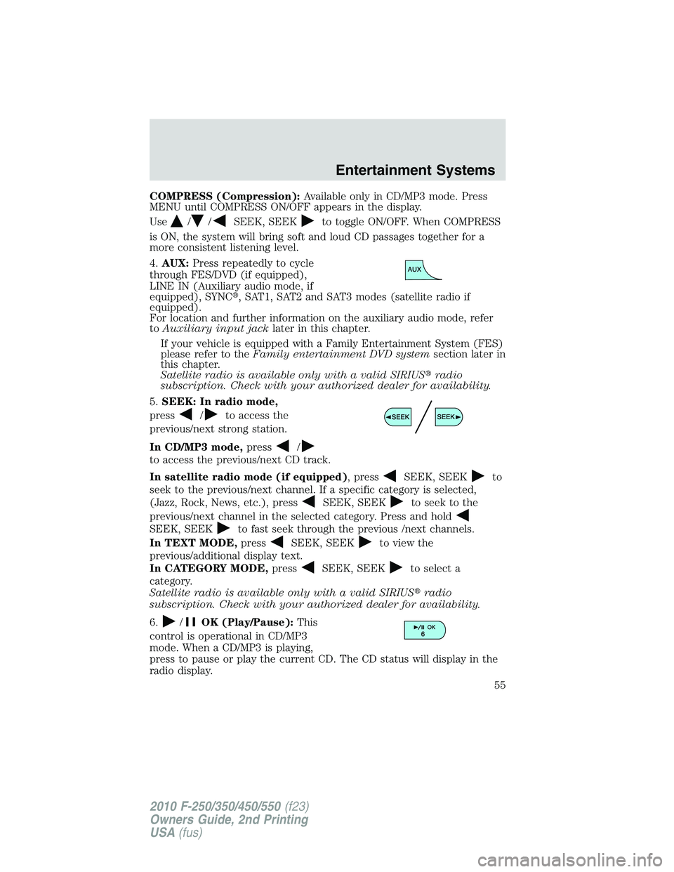 FORD F250 2010 Workshop Manual COMPRESS (Compression):Available only in CD/MP3 mode. Press
MENU until COMPRESS ON/OFF appears in the display.
Use
//SEEK, SEEKto toggle ON/OFF. When COMPRESS
is ON, the system will bring soft and lou