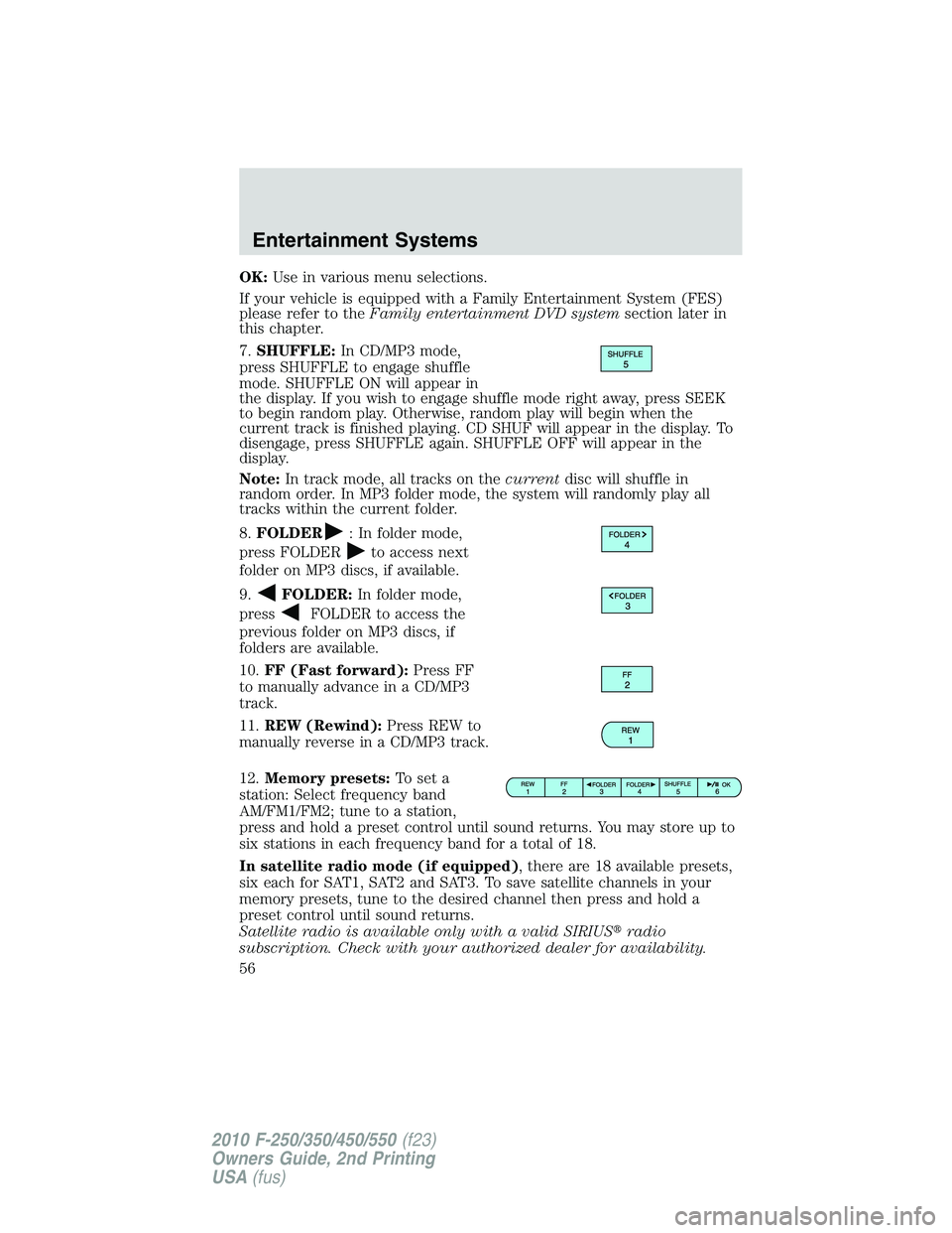 FORD F250 2010 Workshop Manual OK:Use in various menu selections.
If your vehicle is equipped with a Family Entertainment System (FES)
please refer to theFamily entertainment DVD systemsection later in
this chapter.
7.SHUFFLE:In CD