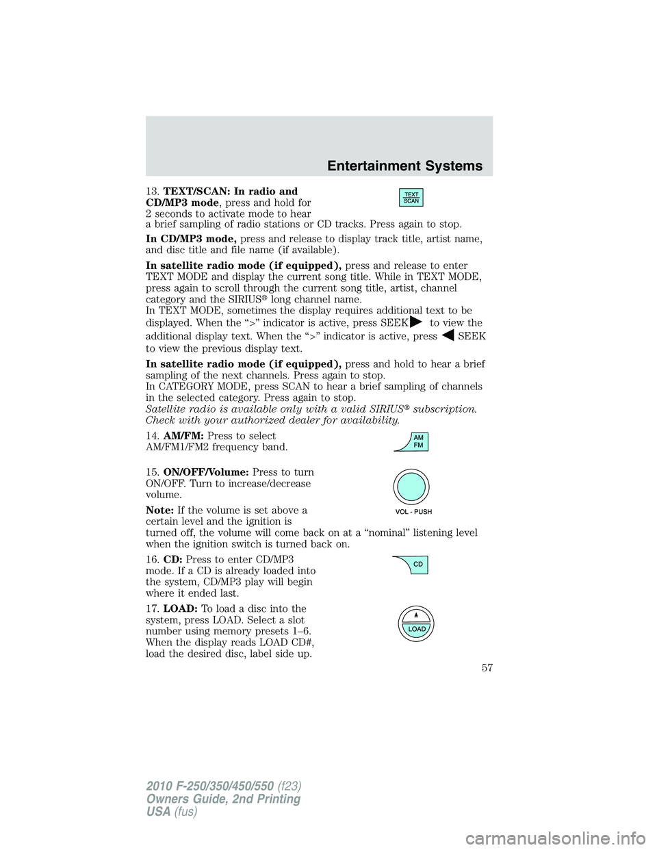 FORD F250 2010 Workshop Manual 13.TEXT/SCAN: In radio and
CD/MP3 mode, press and hold for
2 seconds to activate mode to hear
a brief sampling of radio stations or CD tracks. Press again to stop.
In CD/MP3 mode,press and release to 