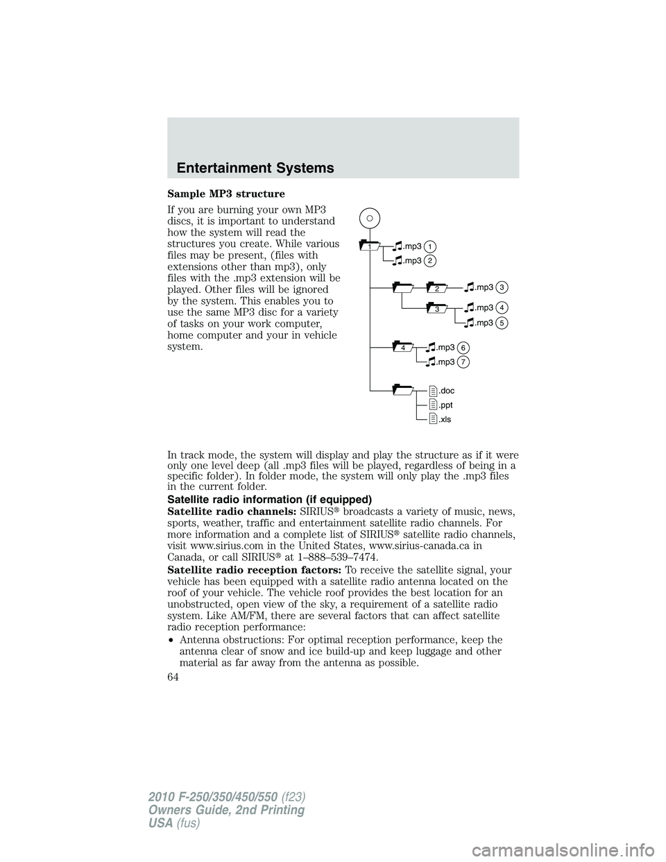 FORD F250 2010 Repair Manual Sample MP3 structure
If you are burning your own MP3
discs, it is important to understand
how the system will read the
structures you create. While various
files may be present, (files with
extensions