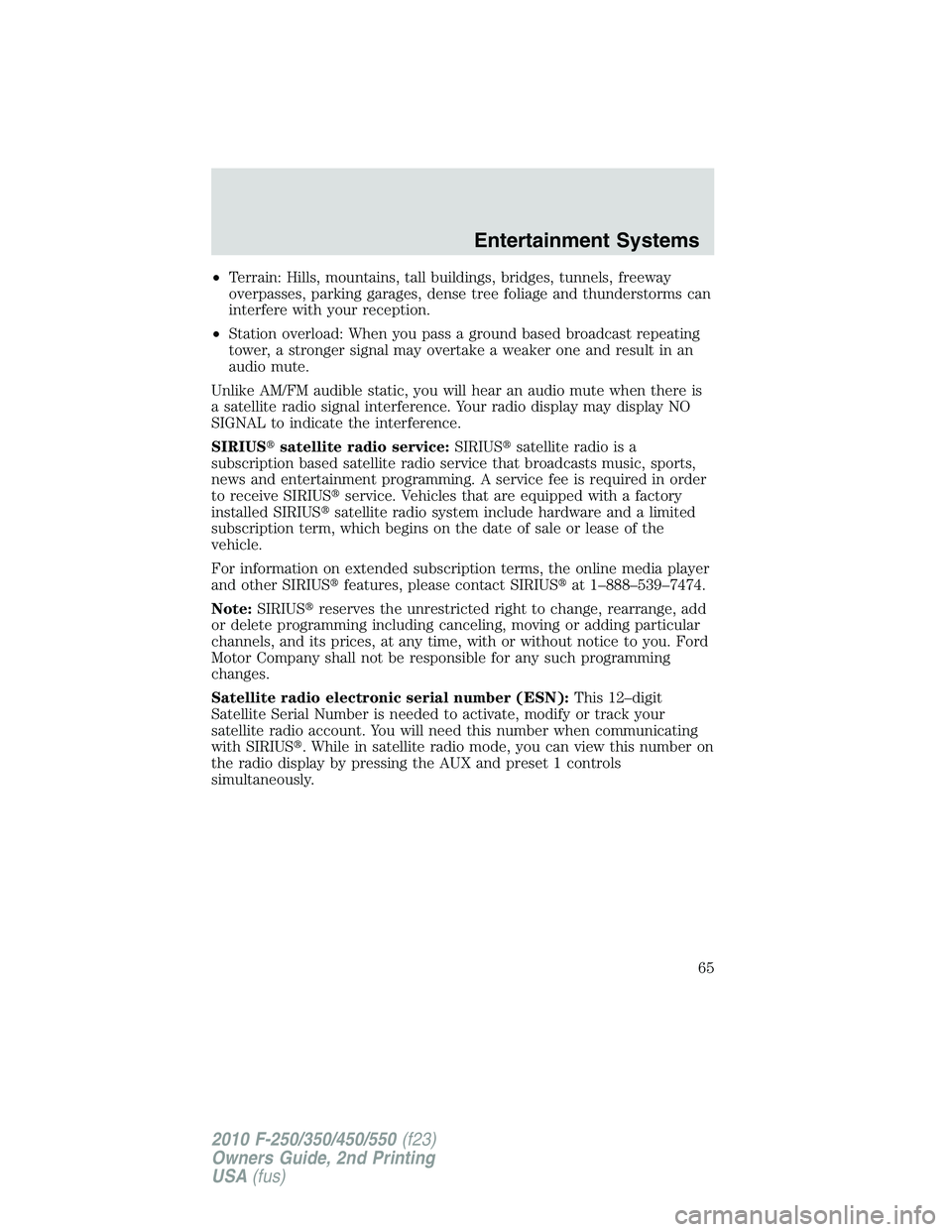 FORD F250 2010 Repair Manual •Terrain: Hills, mountains, tall buildings, bridges, tunnels, freeway
overpasses, parking garages, dense tree foliage and thunderstorms can
interfere with your reception.
•Station overload: When y