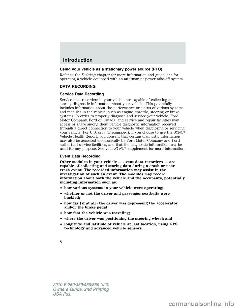 FORD F250 2010  Owners Manual Using your vehicle as a stationary power source (PTO)
Refer to theDrivingchapter for more information and guidelines for
operating a vehicle equipped with an aftermarket power take-off system.
DATA RE