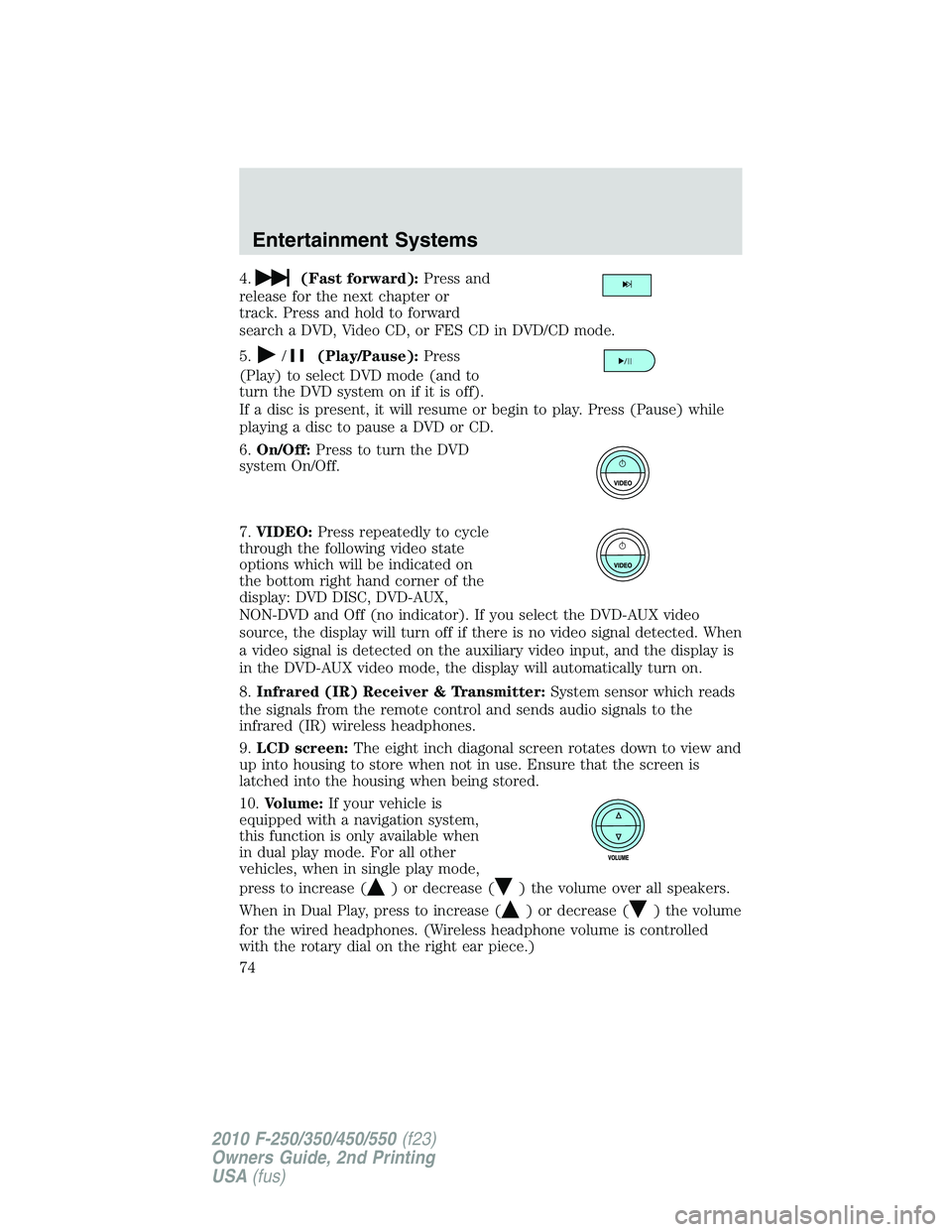 FORD F250 2010 Manual PDF 4.(Fast forward):Press and
release for the next chapter or
track. Press and hold to forward
search a DVD, Video CD, or FES CD in DVD/CD mode.
5.
/(Play/Pause):Press
(Play) to select DVD mode (and to
t FORD F250 2010 Manual PDF 4.(Fast forward):Press and
release for the next chapter or
track. Press and hold to forward
search a DVD, Video CD, or FES CD in DVD/CD mode.
5.
/(Play/Pause):Press
(Play) to select DVD mode (and to
t