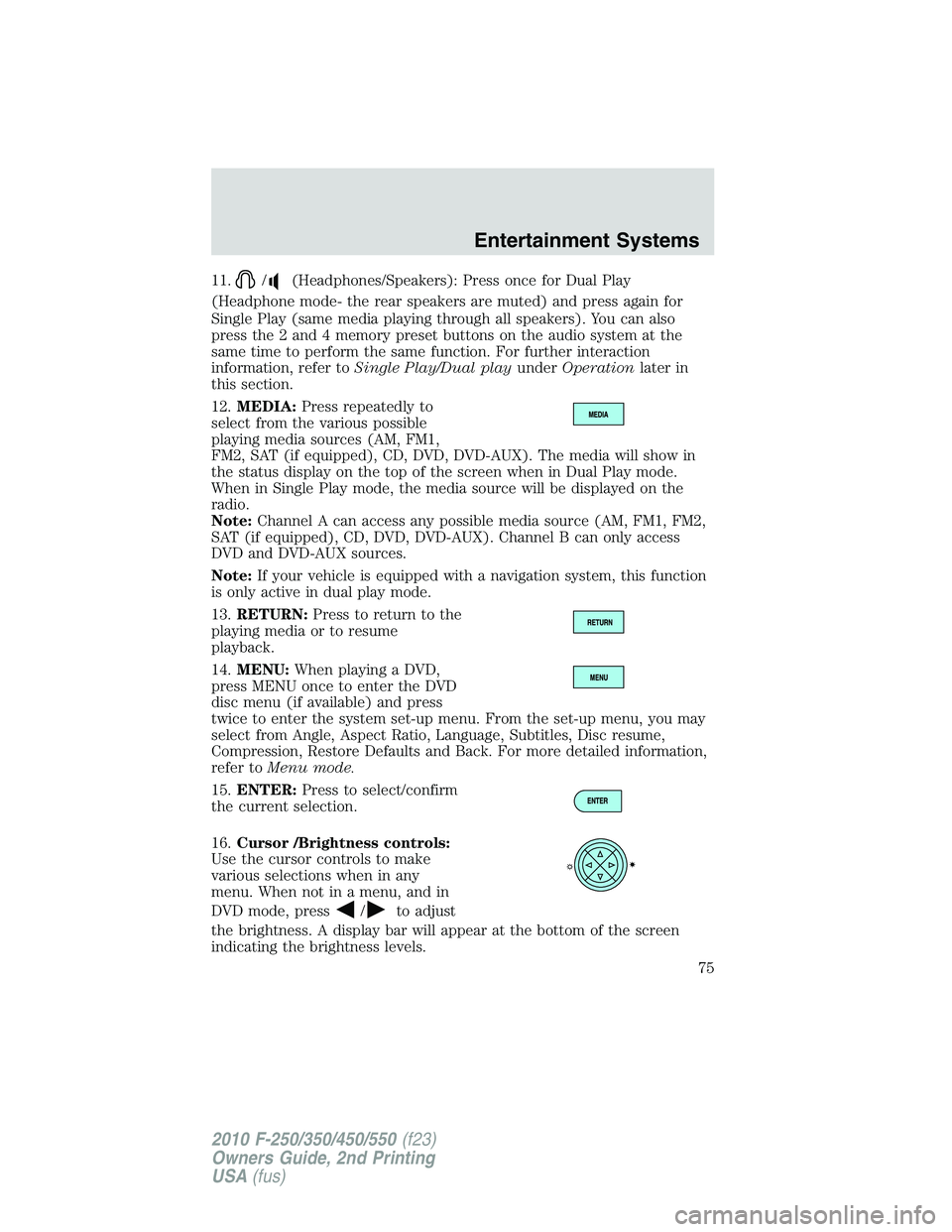 FORD F250 2010 Manual PDF 11./(Headphones/Speakers): Press once for Dual Play
(Headphone mode- the rear speakers are muted) and press again for
Single Play (same media playing through all speakers). You can also
press the 2 an FORD F250 2010 Manual PDF 11./(Headphones/Speakers): Press once for Dual Play
(Headphone mode- the rear speakers are muted) and press again for
Single Play (same media playing through all speakers). You can also
press the 2 an