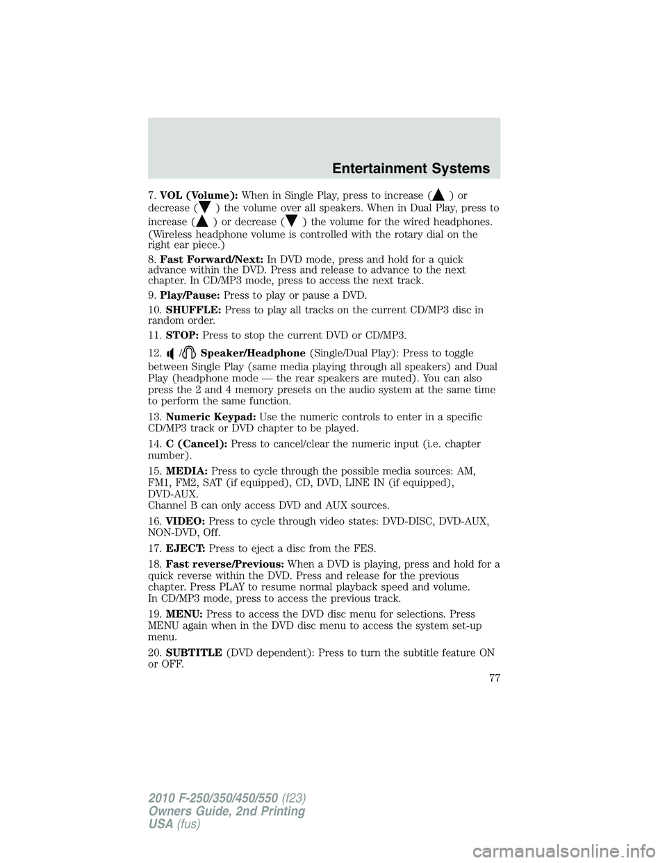 FORD F250 2010 Manual PDF 7.VOL (Volume):When in Single Play, press to increase ()or
decrease (
) the volume over all speakers. When in Dual Play, press to
increase (
) or decrease () the volume for the wired headphones.
(Wire FORD F250 2010 Manual PDF 7.VOL (Volume):When in Single Play, press to increase ()or
decrease (
) the volume over all speakers. When in Dual Play, press to
increase (
) or decrease () the volume for the wired headphones.
(Wire