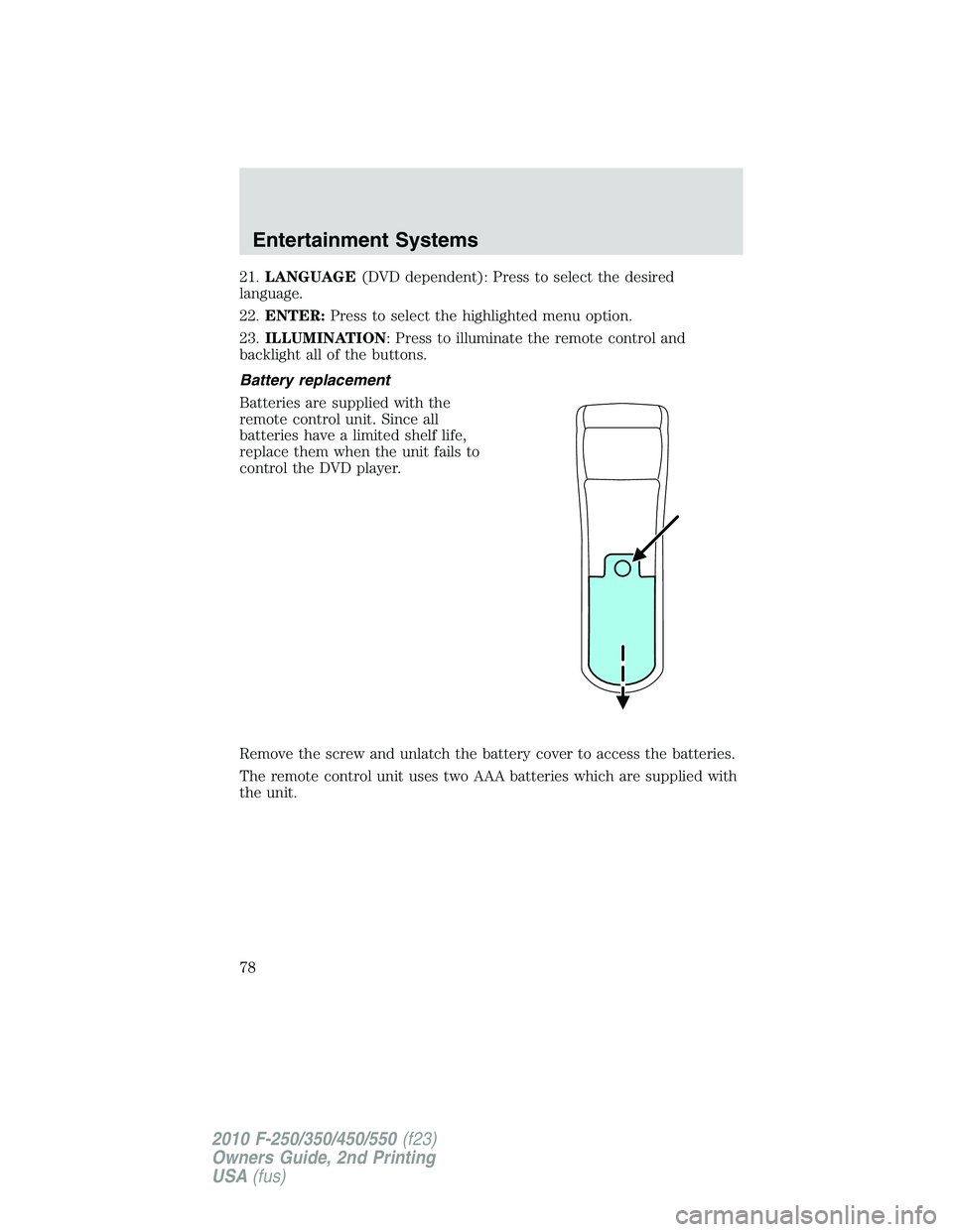 FORD F250 2010 Manual PDF 21.LANGUAGE(DVD dependent): Press to select the desired
language.
22.ENTER:Press to select the highlighted menu option.
23.ILLUMINATION: Press to illuminate the remote control and
backlight all of the FORD F250 2010 Manual PDF 21.LANGUAGE(DVD dependent): Press to select the desired
language.
22.ENTER:Press to select the highlighted menu option.
23.ILLUMINATION: Press to illuminate the remote control and
backlight all of the
