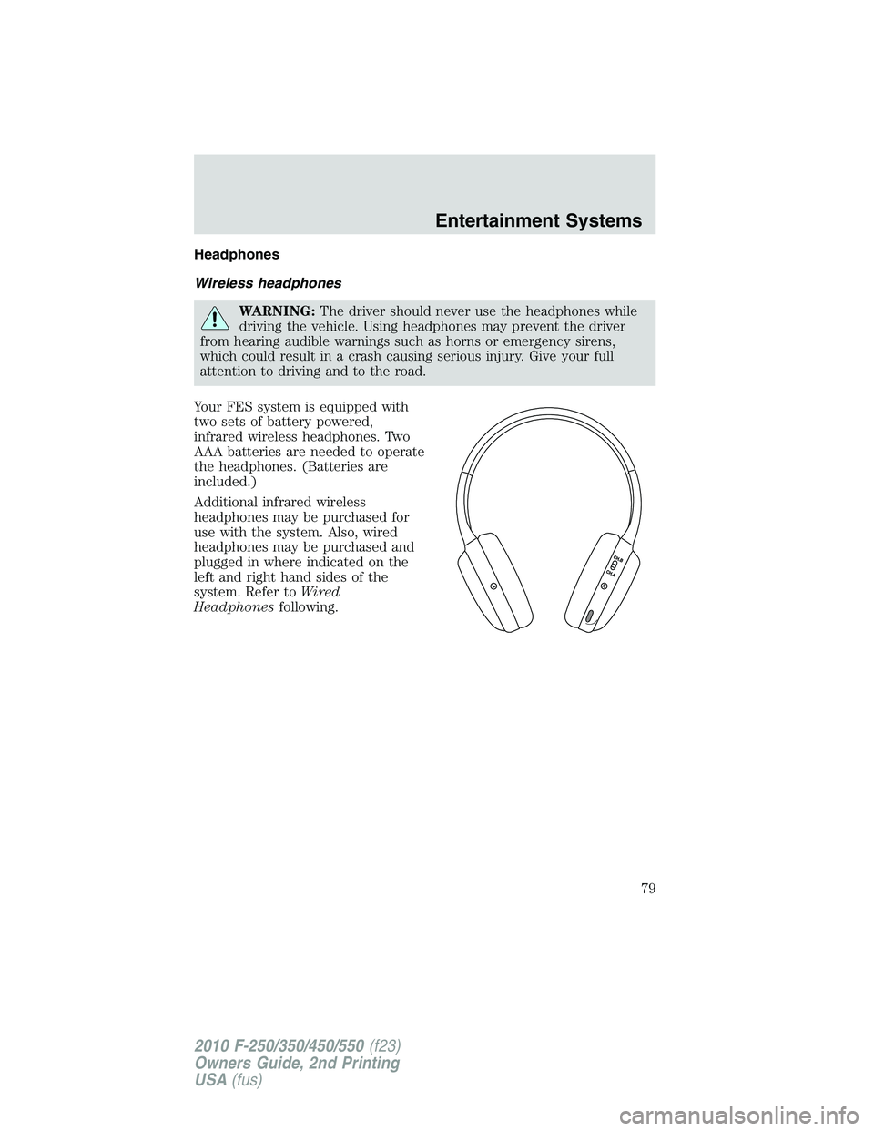 FORD F250 2010 Manual PDF Headphones
Wireless headphones
WARNING:The driver should never use the headphones while
driving the vehicle. Using headphones may prevent the driver
from hearing audible warnings such as horns or emer FORD F250 2010 Manual PDF Headphones
Wireless headphones
WARNING:The driver should never use the headphones while
driving the vehicle. Using headphones may prevent the driver
from hearing audible warnings such as horns or emer