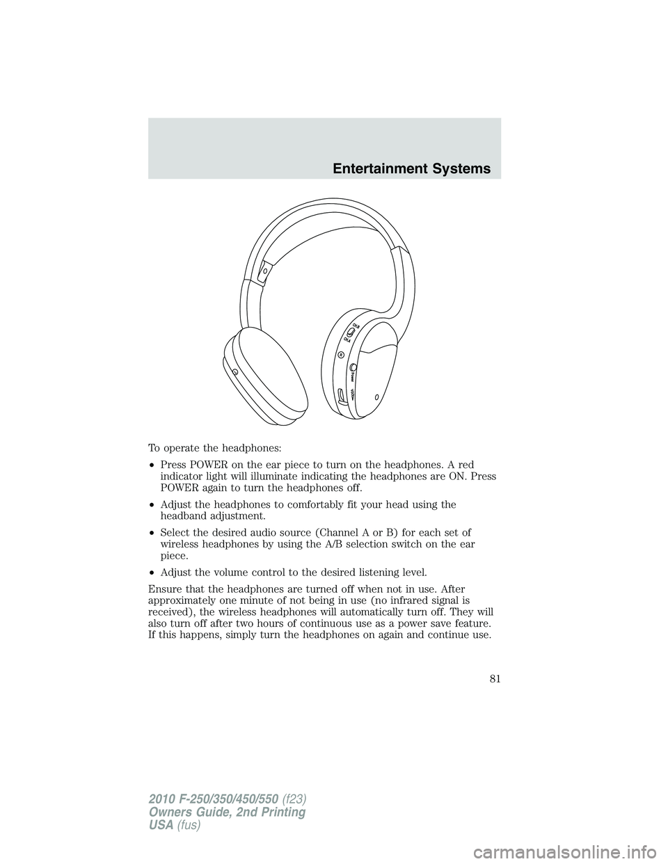 FORD F250 2010 Manual Online To operate the headphones:
•Press POWER on the ear piece to turn on the headphones. A red
indicator light will illuminate indicating the headphones are ON. Press
POWER again to turn the headphones o FORD F250 2010 Manual Online To operate the headphones:
•Press POWER on the ear piece to turn on the headphones. A red
indicator light will illuminate indicating the headphones are ON. Press
POWER again to turn the headphones o