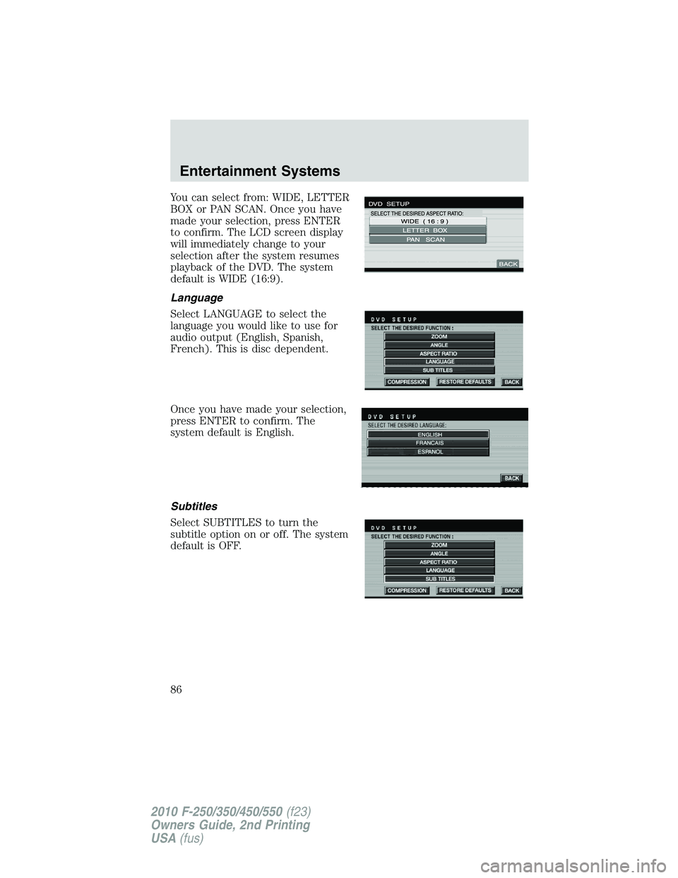 FORD F250 2010 Manual Online You can select from: WIDE, LETTER
BOX or PAN SCAN. Once you have
made your selection, press ENTER
to confirm. The LCD screen display
will immediately change to your
selection after the system resumes
FORD F250 2010 Manual Online You can select from: WIDE, LETTER
BOX or PAN SCAN. Once you have
made your selection, press ENTER
to confirm. The LCD screen display
will immediately change to your
selection after the system resumes