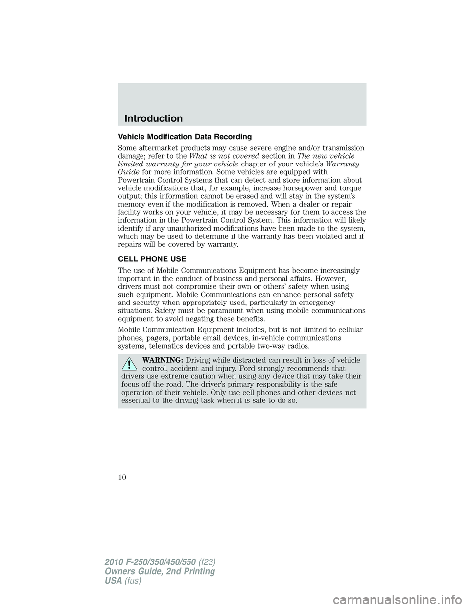 FORD F250 2010 Owners Manual Vehicle Modification Data Recording
Some aftermarket products may cause severe engine and/or transmission
damage; refer to theWhat is not coveredsection inThe new vehicle
limited warranty for your veh FORD F250 2010 Owners Manual Vehicle Modification Data Recording
Some aftermarket products may cause severe engine and/or transmission
damage; refer to theWhat is not coveredsection inThe new vehicle
limited warranty for your veh