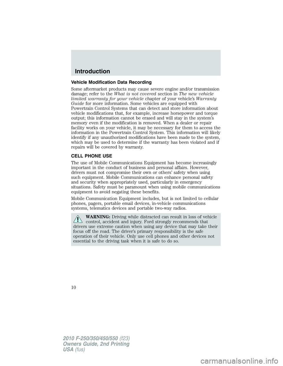 FORD F250 2010  Owners Manual Vehicle Modification Data Recording
Some aftermarket products may cause severe engine and/or transmission
damage; refer to theWhat is not coveredsection inThe new vehicle
limited warranty for your veh