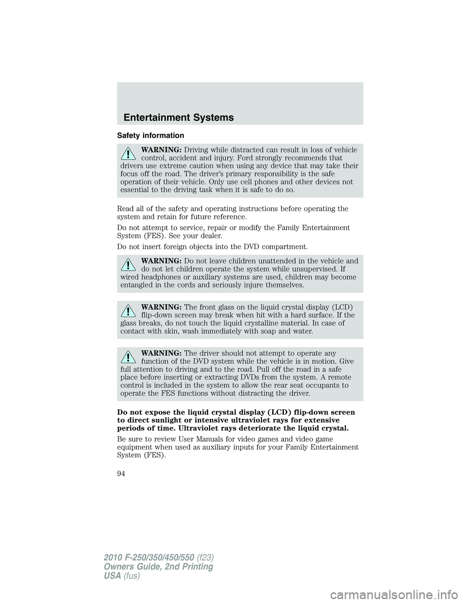 FORD F250 2010 Owners Manual Safety information
WARNING:Driving while distracted can result in loss of vehicle
control, accident and injury. Ford strongly recommends that
drivers use extreme caution when using any device that may FORD F250 2010 Owners Manual Safety information
WARNING:Driving while distracted can result in loss of vehicle
control, accident and injury. Ford strongly recommends that
drivers use extreme caution when using any device that may