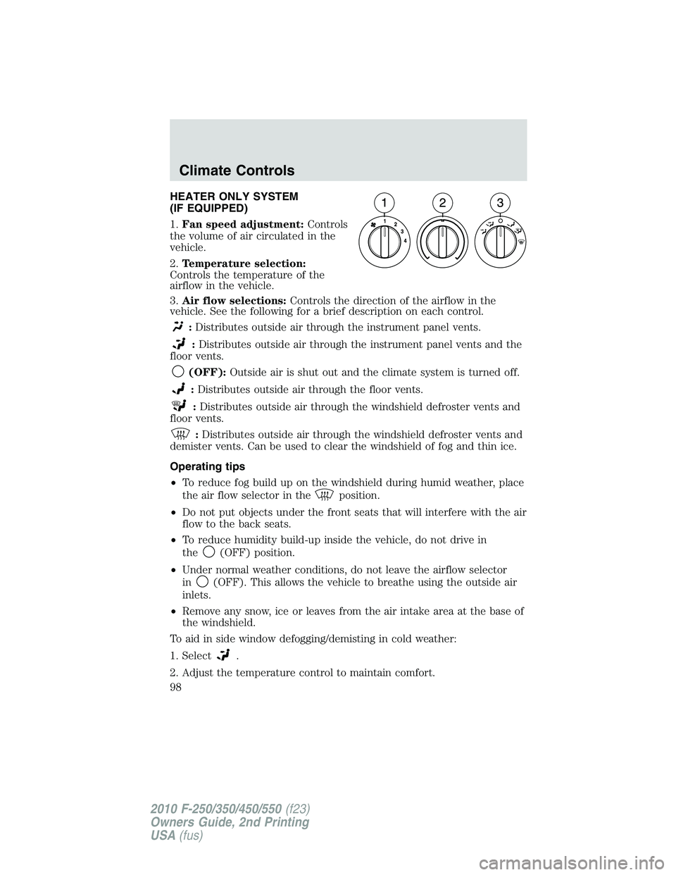 FORD F250 2010 Owners Manual HEATER ONLY SYSTEM
(IF EQUIPPED)
1.Fan speed adjustment:Controls
the volume of air circulated in the
vehicle.
2.Temperature selection:
Controls the temperature of the
airflow in the vehicle.
3.Air flo FORD F250 2010 Owners Manual HEATER ONLY SYSTEM
(IF EQUIPPED)
1.Fan speed adjustment:Controls
the volume of air circulated in the
vehicle.
2.Temperature selection:
Controls the temperature of the
airflow in the vehicle.
3.Air flo