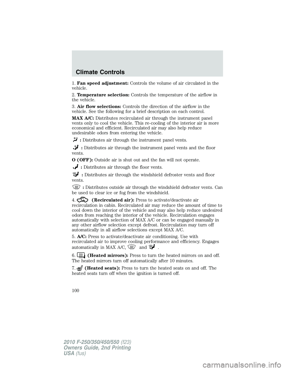 FORD F250 2010 Owners Manual 1.Fan speed adjustment:Controls the volume of air circulated in the
vehicle.
2.Temperature selection:Controls the temperature of the airflow in
the vehicle.
3.Air flow selections:Controls the directio FORD F250 2010 Owners Manual 1.Fan speed adjustment:Controls the volume of air circulated in the
vehicle.
2.Temperature selection:Controls the temperature of the airflow in
the vehicle.
3.Air flow selections:Controls the directio