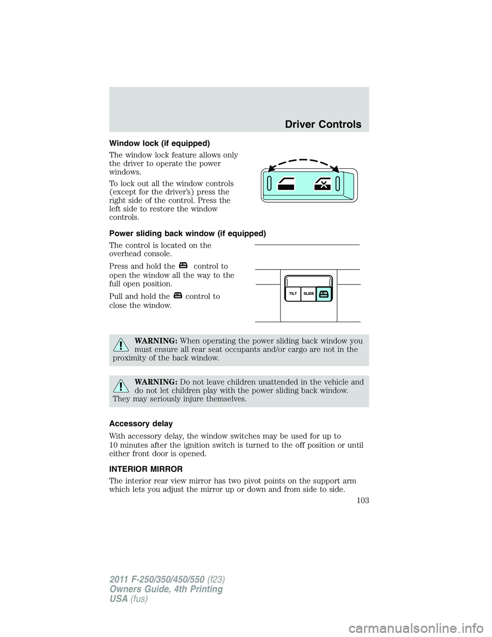 FORD F250 2011  Owners Manual Window lock (if equipped)
The window lock feature allows only
the driver to operate the power
windows.
To lock out all the window controls
(except for the driver’s) press the
right side of the contr