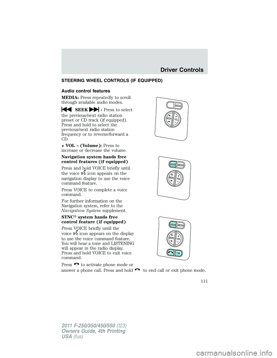 FORD F250 2011  Owners Manual STEERING WHEEL CONTROLS (IF EQUIPPED)
Audio control features
MEDIA:Press repeatedly to scroll
through available audio modes.
SEEK:Press to select
the previous/next radio station
preset or CD track (if