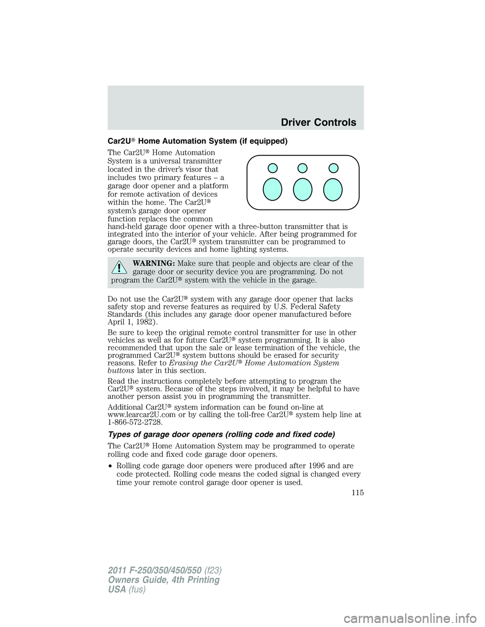 FORD F250 2011  Owners Manual Car2UHome Automation System (if equipped)
The Car2UHome Automation
System is a universal transmitter
located in the driver’s visor that
includes two primary features – a
garage door opener and a