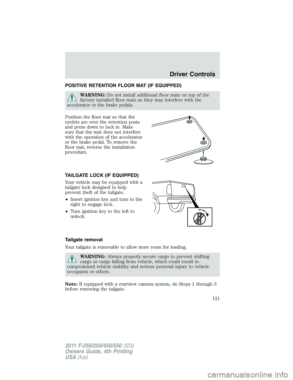 FORD F250 2011 Owners Manual POSITIVE RETENTION FLOOR MAT (IF EQUIPPED)
WARNING:Do not install additional floor mats on top of the
factory installed floor mats as they may interfere with the
accelerator or the brake pedals.
Posit FORD F250 2011 Owners Manual POSITIVE RETENTION FLOOR MAT (IF EQUIPPED)
WARNING:Do not install additional floor mats on top of the
factory installed floor mats as they may interfere with the
accelerator or the brake pedals.
Posit