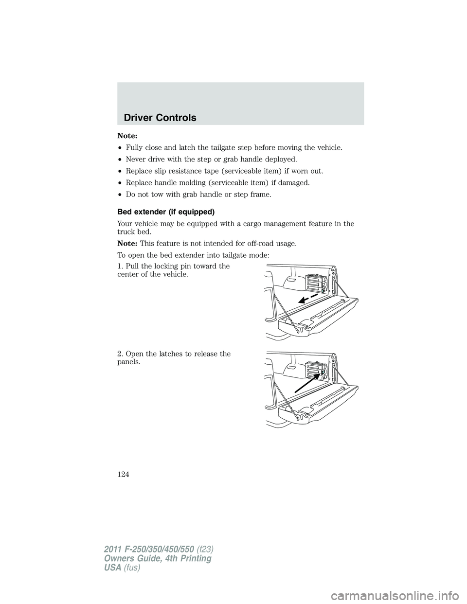 FORD F250 2011 Owners Manual Note:
•Fully close and latch the tailgate step before moving the vehicle.
•Never drive with the step or grab handle deployed.
•Replace slip resistance tape (serviceable item) if worn out.
•Rep FORD F250 2011 Owners Manual Note:
•Fully close and latch the tailgate step before moving the vehicle.
•Never drive with the step or grab handle deployed.
•Replace slip resistance tape (serviceable item) if worn out.
•Rep