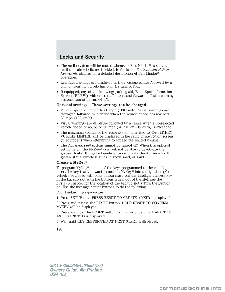FORD F250 2011  Owners Manual •The audio system will be muted whenever Belt-Minderis activated
until the safety belts are buckled. Refer to theSeating and Safety
Restraintschapter for a detailed description of Belt-Minder
oper