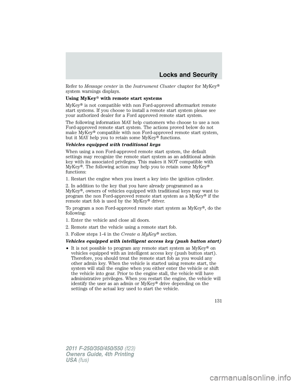 FORD F250 2011  Owners Manual Refer toMessage centerin theInstrument Clusterchapter for MyKey
system warnings displays.
Using MyKeywith remote start systems
MyKeyis not compatible with non Ford-approved aftermarket remote
start