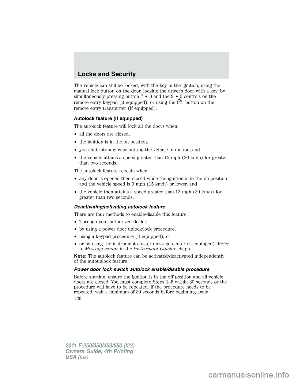FORD F250 2011  Owners Manual The vehicle can still be locked, with the key in the ignition, using the
manual lock button on the door, locking the driver’s door with a key, by
simultaneously pressing button 7•8 and the 9•0 c