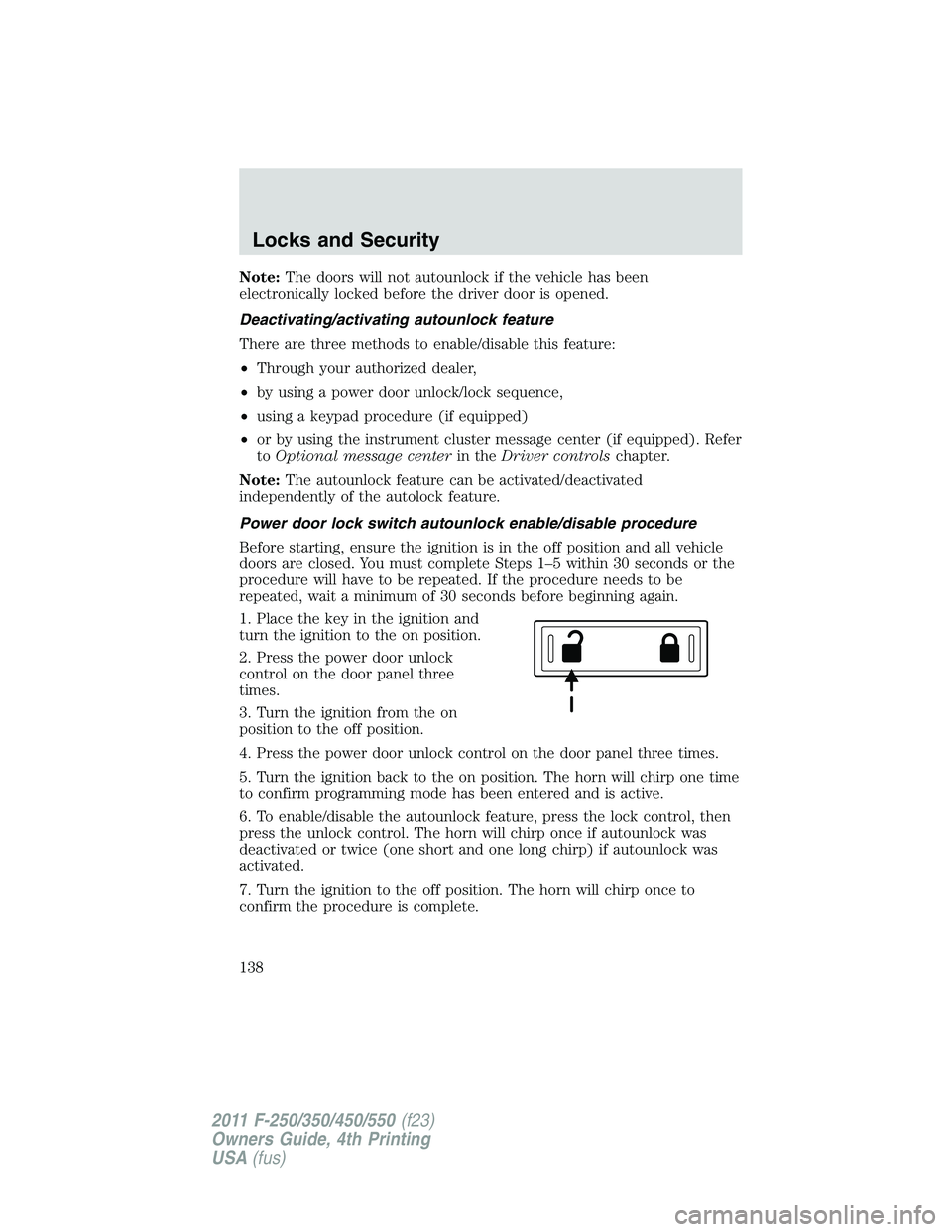 FORD F250 2011  Owners Manual Note:The doors will not autounlock if the vehicle has been
electronically locked before the driver door is opened.
Deactivating/activating autounlock feature
There are three methods to enable/disable 