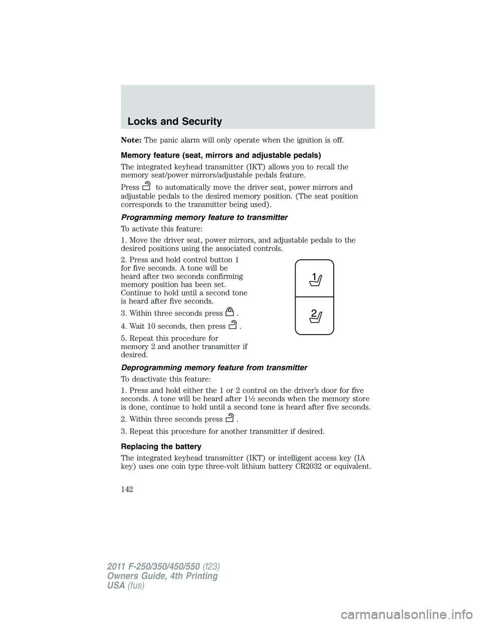 FORD F250 2011  Owners Manual Note:The panic alarm will only operate when the ignition is off.
Memory feature (seat, mirrors and adjustable pedals)
The integrated keyhead transmitter (IKT) allows you to recall the
memory seat/powe