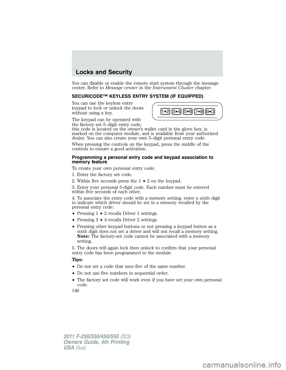 FORD F250 2011  Owners Manual You can disable or enable the remote start system through the message
center. Refer toMessage centerin theInstrument Clusterchapter.
SECURICODE™ KEYLESS ENTRY SYSTEM (IF EQUIPPED)
You can use the ke