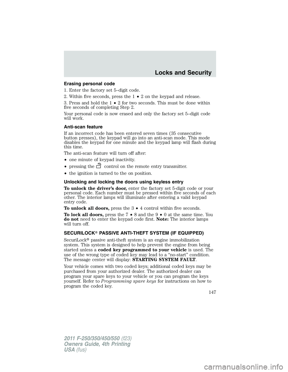 FORD F250 2011  Owners Manual Erasing personal code
1. Enter the factory set 5–digit code.
2. Within five seconds, press the 1•2 on the keypad and release.
3. Press and hold the 1•2 for two seconds. This must be done within

