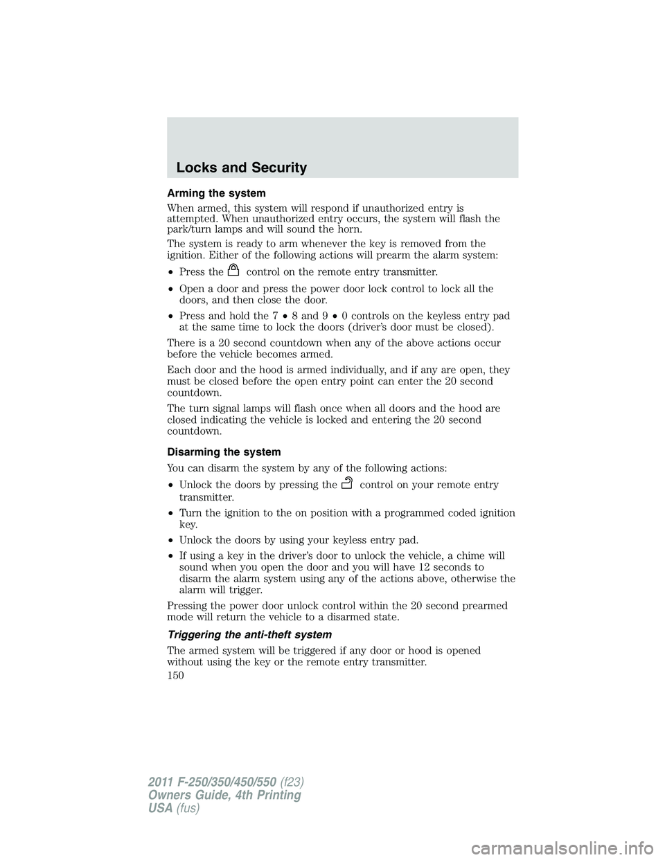 FORD F250 2011  Owners Manual Arming the system
When armed, this system will respond if unauthorized entry is
attempted. When unauthorized entry occurs, the system will flash the
park/turn lamps and will sound the horn.
The system