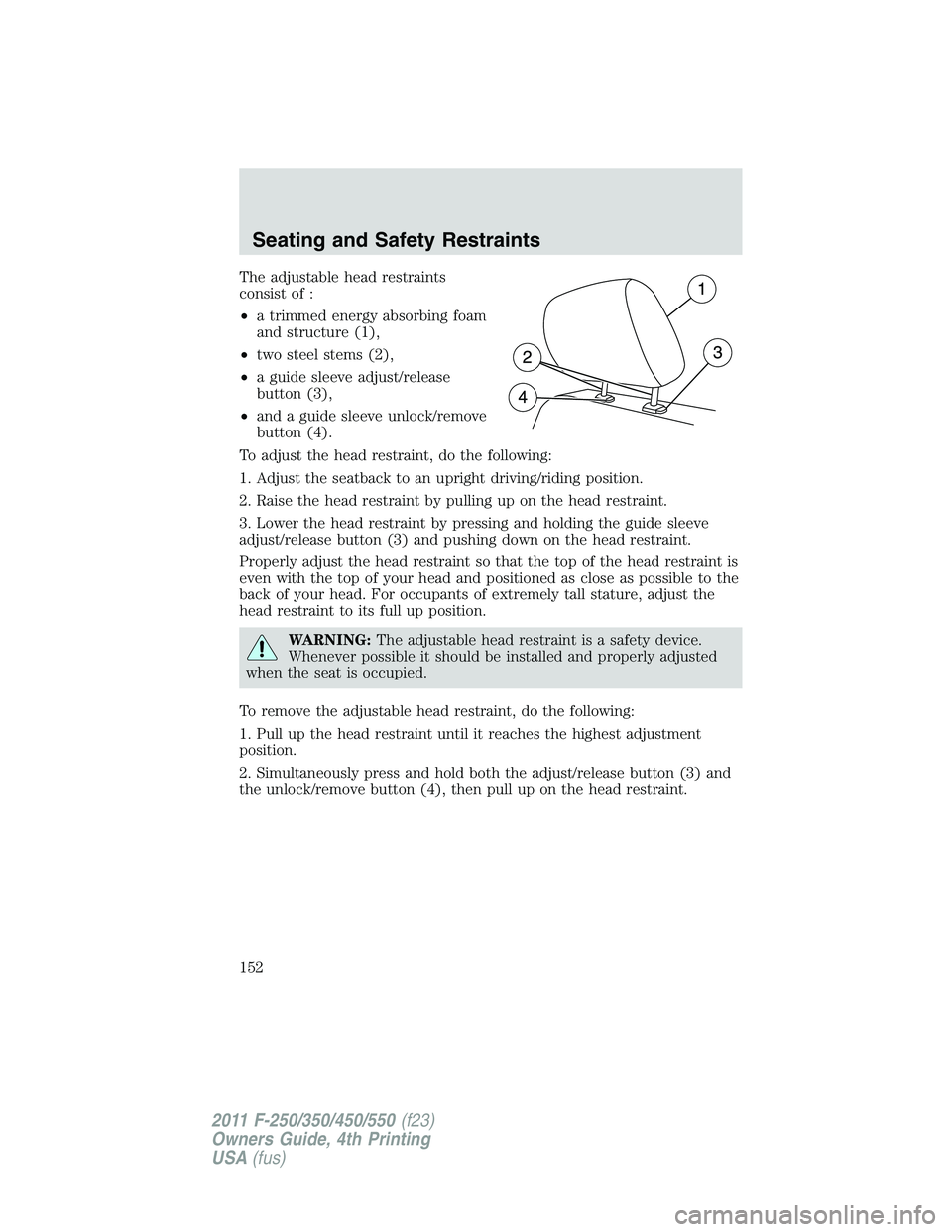 FORD F250 2011  Owners Manual The adjustable head restraints
consist of :
•a trimmed energy absorbing foam
and structure (1),
•two steel stems (2),
•a guide sleeve adjust/release
button (3),
•and a guide sleeve unlock/remo