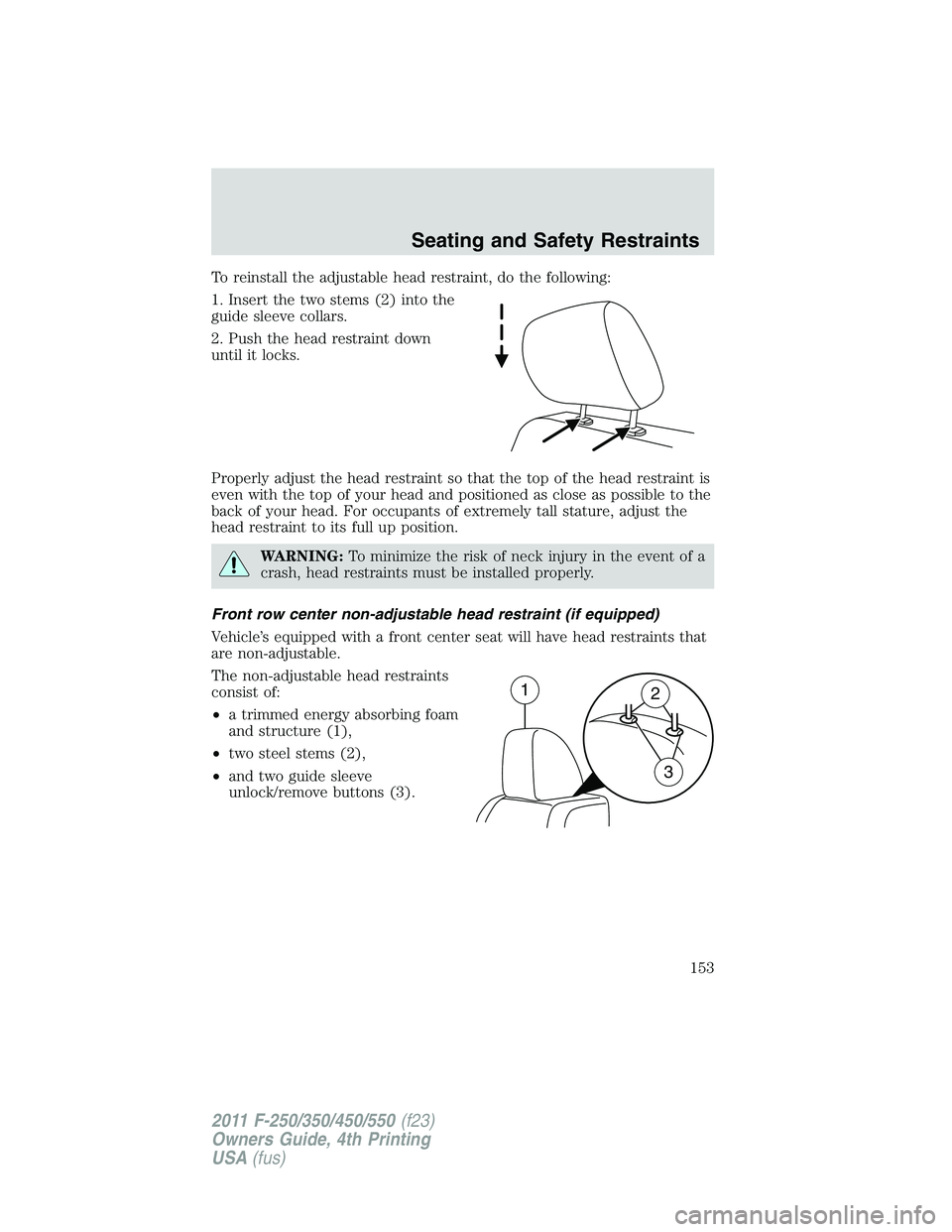 FORD F250 2011  Owners Manual To reinstall the adjustable head restraint, do the following:
1. Insert the two stems (2) into the
guide sleeve collars.
2. Push the head restraint down
until it locks.
Properly adjust the head restra