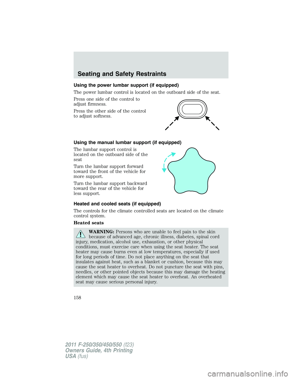 FORD F250 2011  Owners Manual Using the power lumbar support (if equipped)
The power lumbar control is located on the outboard side of the seat.
Press one side of the control to
adjust firmness.
Press the other side of the control