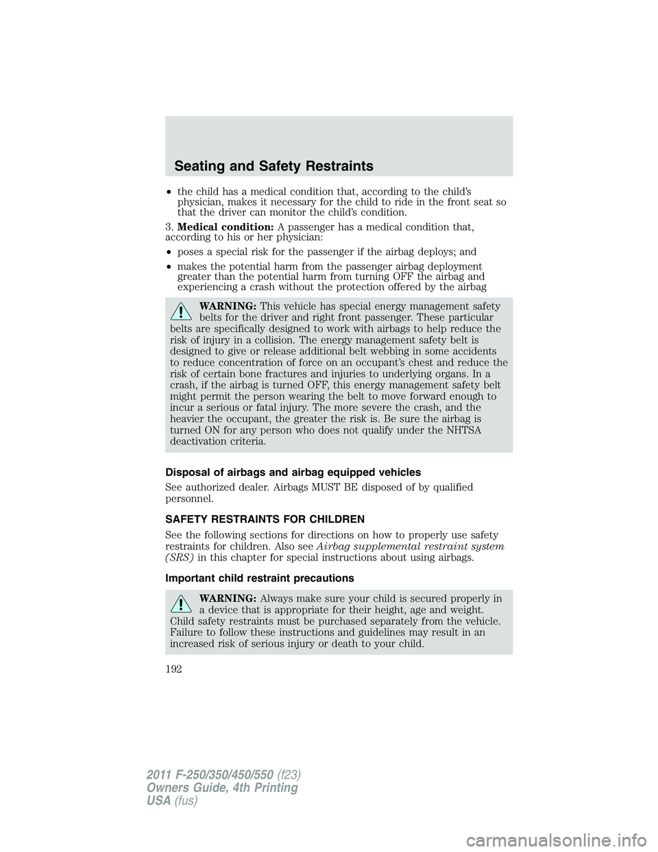 FORD F250 2011 Owners Manual •the child has a medical condition that, according to the child’s
physician, makes it necessary for the child to ride in the front seat so
that the driver can monitor the child’s condition.
3.Me FORD F250 2011 Owners Manual •the child has a medical condition that, according to the child’s
physician, makes it necessary for the child to ride in the front seat so
that the driver can monitor the child’s condition.
3.Me