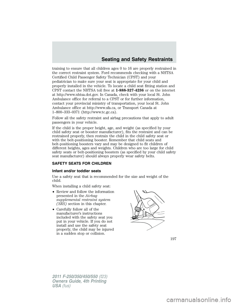 FORD F250 2011 Owners Manual training to ensure that all children ages 0 to 16 are properly restrained in
the correct restraint system. Ford recommends checking with a NHTSA
Certified Child Passenger Safety Technician (CPST) and FORD F250 2011 Owners Manual training to ensure that all children ages 0 to 16 are properly restrained in
the correct restraint system. Ford recommends checking with a NHTSA
Certified Child Passenger Safety Technician (CPST) and