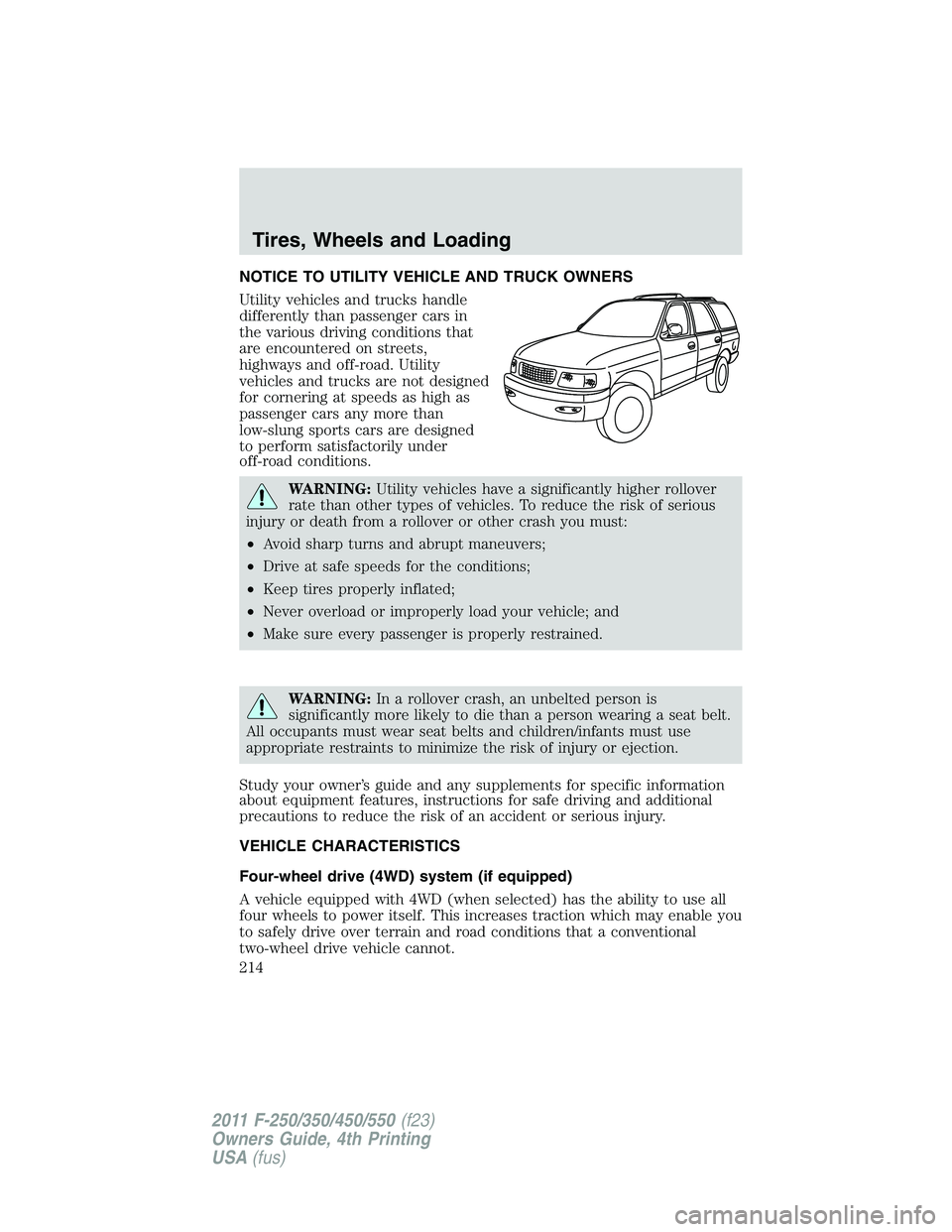 FORD F250 2011 Owners Manual NOTICE TO UTILITY VEHICLE AND TRUCK OWNERS
Utility vehicles and trucks handle
differently than passenger cars in
the various driving conditions that
are encountered on streets,
highways and off-road. FORD F250 2011 Owners Manual NOTICE TO UTILITY VEHICLE AND TRUCK OWNERS
Utility vehicles and trucks handle
differently than passenger cars in
the various driving conditions that
are encountered on streets,
highways and off-road.