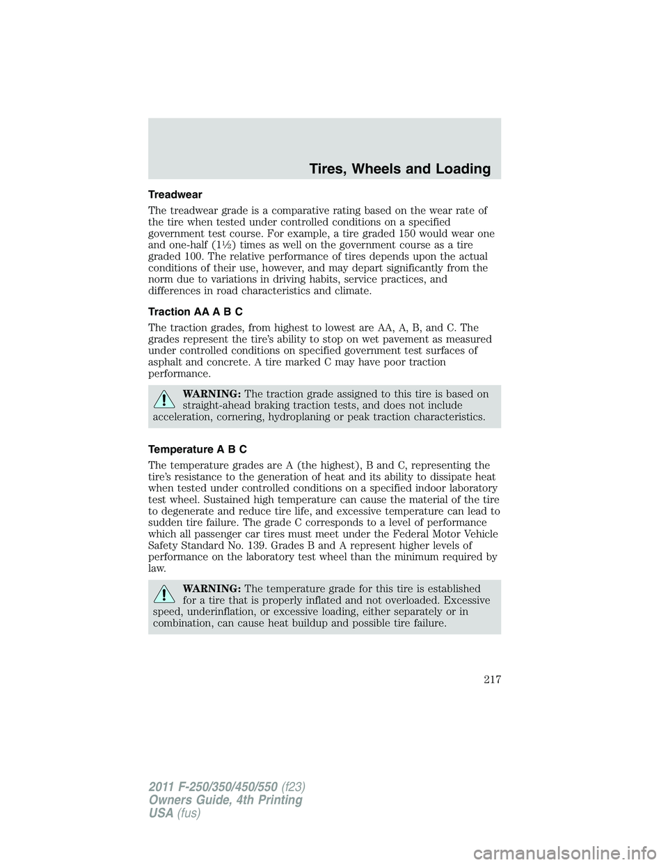 FORD F250 2011 Owners Manual Treadwear
The treadwear grade is a comparative rating based on the wear rate of
the tire when tested under controlled conditions on a specified
government test course. For example, a tire graded 150 w FORD F250 2011 Owners Manual Treadwear
The treadwear grade is a comparative rating based on the wear rate of
the tire when tested under controlled conditions on a specified
government test course. For example, a tire graded 150 w