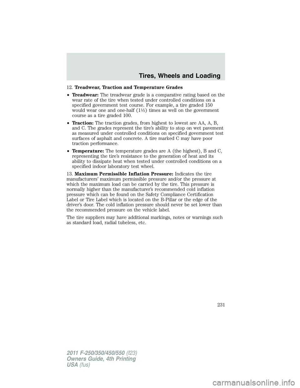 FORD F250 2011 Owners Manual 12.Treadwear, Traction and Temperature Grades
•Treadwear:The treadwear grade is a comparative rating based on the
wear rate of the tire when tested under controlled conditions on a
specified governm FORD F250 2011 Owners Manual 12.Treadwear, Traction and Temperature Grades
•Treadwear:The treadwear grade is a comparative rating based on the
wear rate of the tire when tested under controlled conditions on a
specified governm