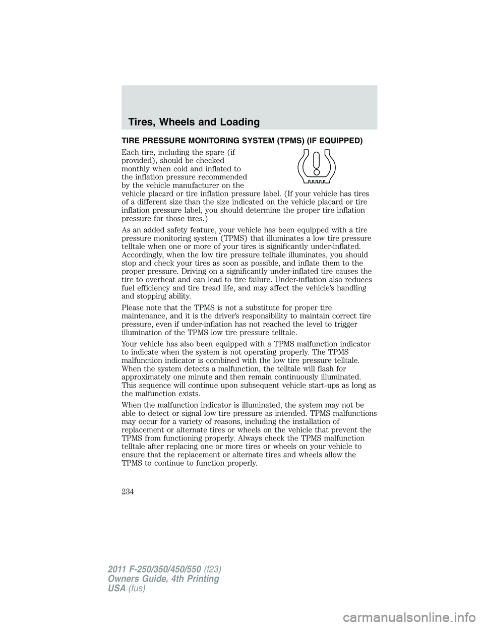 FORD F250 2011 Owners Manual TIRE PRESSURE MONITORING SYSTEM (TPMS) (IF EQUIPPED)
Each tire, including the spare (if
provided), should be checked
monthly when cold and inflated to
the inflation pressure recommended
by the vehicle FORD F250 2011 Owners Manual TIRE PRESSURE MONITORING SYSTEM (TPMS) (IF EQUIPPED)
Each tire, including the spare (if
provided), should be checked
monthly when cold and inflated to
the inflation pressure recommended
by the vehicle