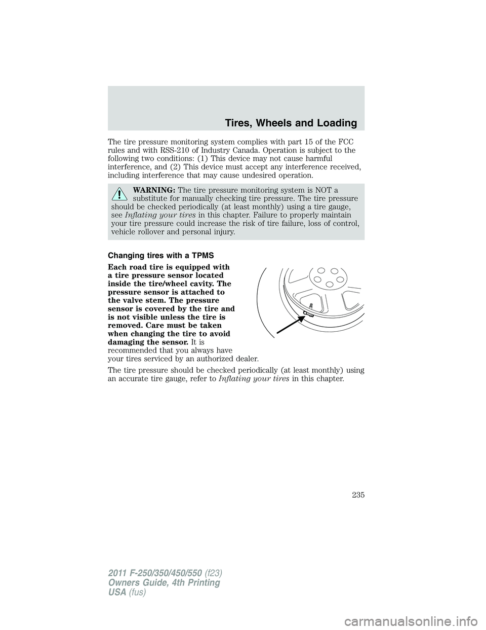 FORD F250 2011 Owners Manual The tire pressure monitoring system complies with part 15 of the FCC
rules and with RSS-210 of Industry Canada. Operation is subject to the
following two conditions: (1) This device may not cause harm FORD F250 2011 Owners Manual The tire pressure monitoring system complies with part 15 of the FCC
rules and with RSS-210 of Industry Canada. Operation is subject to the
following two conditions: (1) This device may not cause harm