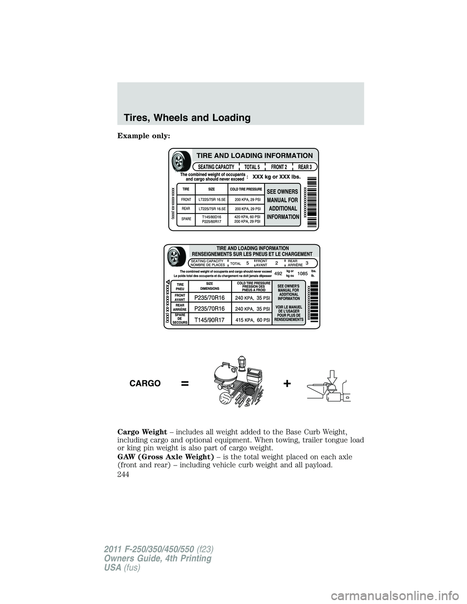 FORD F250 2011 Owners Manual Example only:
Cargo Weight– includes all weight added to the Base Curb Weight,
including cargo and optional equipment. When towing, trailer tongue load
or king pin weight is also part of cargo weigh FORD F250 2011 Owners Manual Example only:
Cargo Weight– includes all weight added to the Base Curb Weight,
including cargo and optional equipment. When towing, trailer tongue load
or king pin weight is also part of cargo weigh