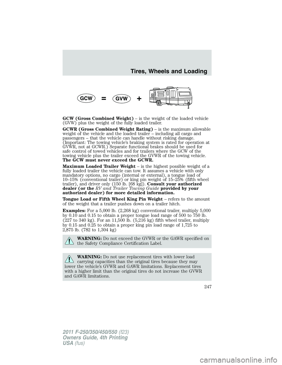 FORD F250 2011 Owners Manual GCW (Gross Combined Weight)– is the weight of the loaded vehicle
(GVW) plus the weight of the fully loaded trailer.
GCWR (Gross Combined Weight Rating)– is the maximum allowable
weight of the vehi FORD F250 2011 Owners Manual GCW (Gross Combined Weight)– is the weight of the loaded vehicle
(GVW) plus the weight of the fully loaded trailer.
GCWR (Gross Combined Weight Rating)– is the maximum allowable
weight of the vehi