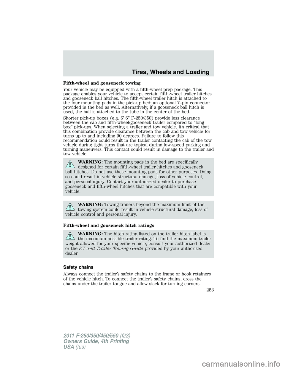 FORD F250 2011 Owners Manual Fifth-wheel and gooseneck towing
Your vehicle may be equipped with a fifth-wheel prep package. This
package enables your vehicle to accept certain fifth-wheel trailer hitches
and gooseneck ball hitche FORD F250 2011 Owners Manual Fifth-wheel and gooseneck towing
Your vehicle may be equipped with a fifth-wheel prep package. This
package enables your vehicle to accept certain fifth-wheel trailer hitches
and gooseneck ball hitche