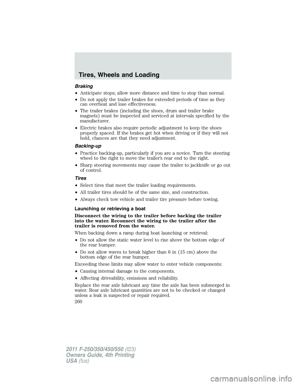 FORD F250 2011 Owners Manual Braking
•Anticipate stops; allow more distance and time to stop than normal.
•Do not apply the trailer brakes for extended periods of time as they
can overheat and lose effectiveness.
•The trail FORD F250 2011 Owners Manual Braking
•Anticipate stops; allow more distance and time to stop than normal.
•Do not apply the trailer brakes for extended periods of time as they
can overheat and lose effectiveness.
•The trail